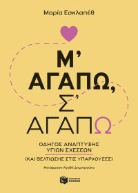 Μ’ αγαπώ, σ’ αγαπώ: Οδηγός ανάπτυξης υγιών σχέσεων (και βελτίωσης στις υπάρχουσες)